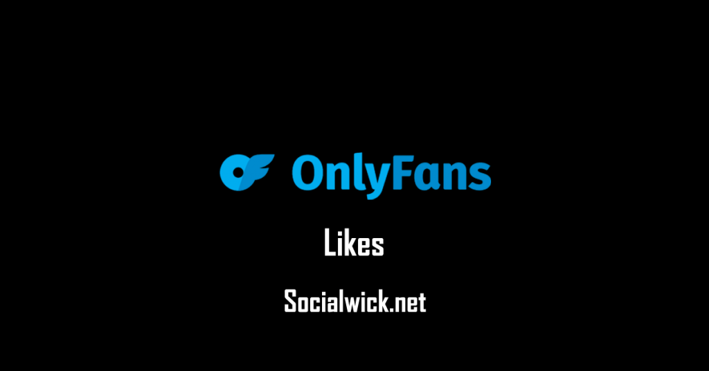 Buy OnlyFans Likes to Elevate Your Content Engagement with SocialWick.net